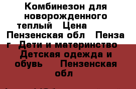 Комбинезон для новорожденного теплый › Цена ­ 350 - Пензенская обл., Пенза г. Дети и материнство » Детская одежда и обувь   . Пензенская обл.